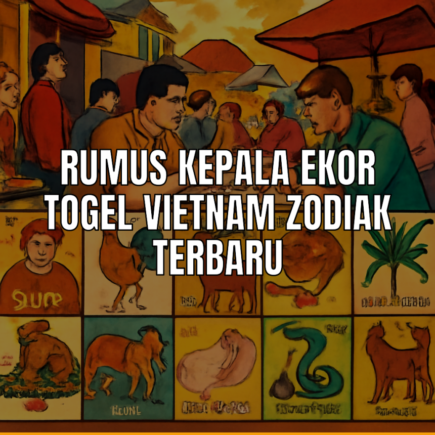 Rumus Kepala Ekor Togel Vietnam Zodiak Terbaru